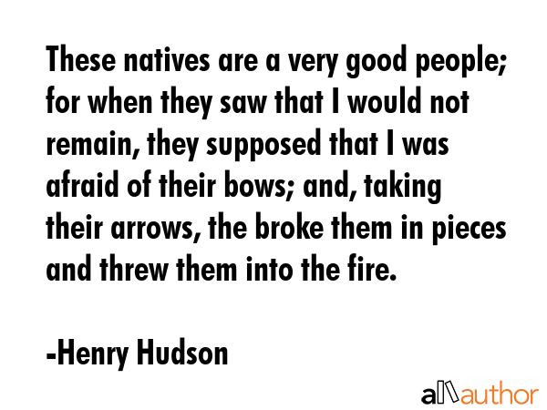 These natives are a very good people; for when they saw that I would not remain, they supposed that... - Henry Hudson Quote GIF