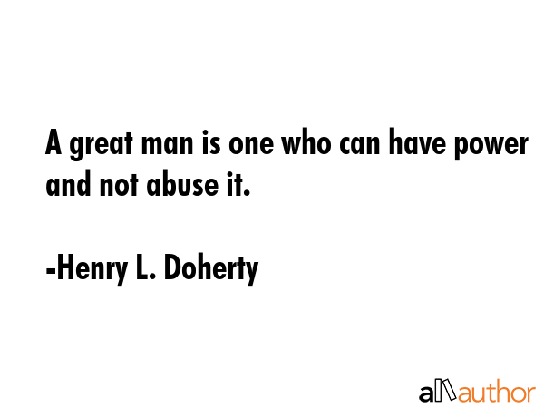 A great man is one who can have power and not abuse it. - Henry L. Doherty Quote GIF