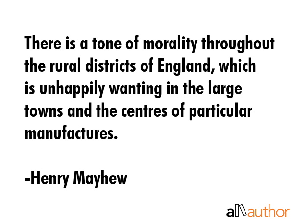 There is a tone of morality throughout the rural districts of England, which is unhappily wanting... - Henry Mayhew Quote GIF