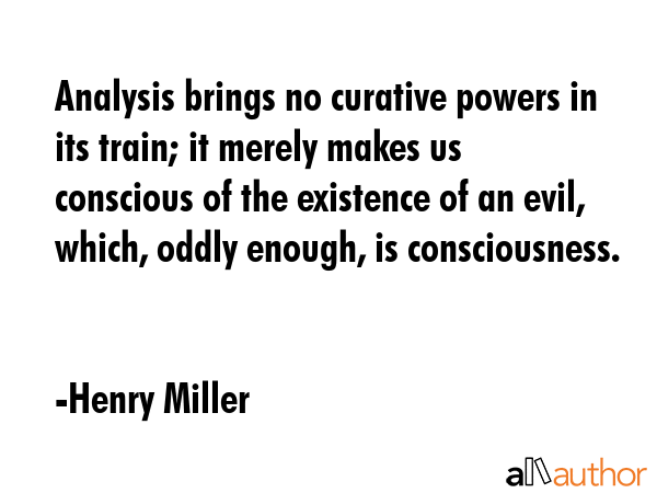 Analysis brings no curative powers in its train; it merely makes us conscious of the existence of... - Henry Miller Quote GIF