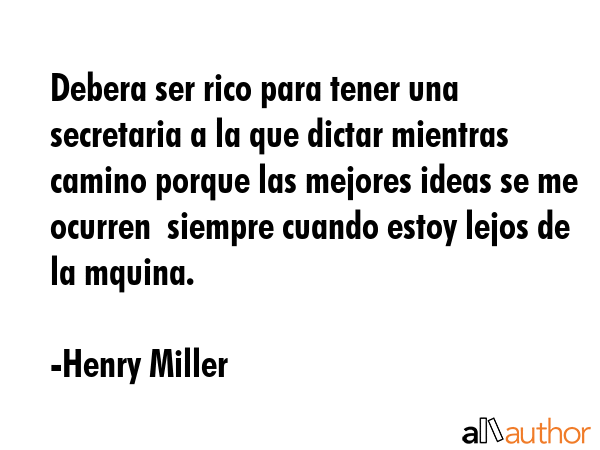 Debera ser rico para tener una secretaria a la que dictar mientras camino porque las mejores ideas... - Henry Miller Quote GIF