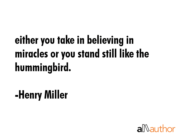 either you take in believing in miracles or you stand still like the hummingbird. - Henry Miller Quote GIF