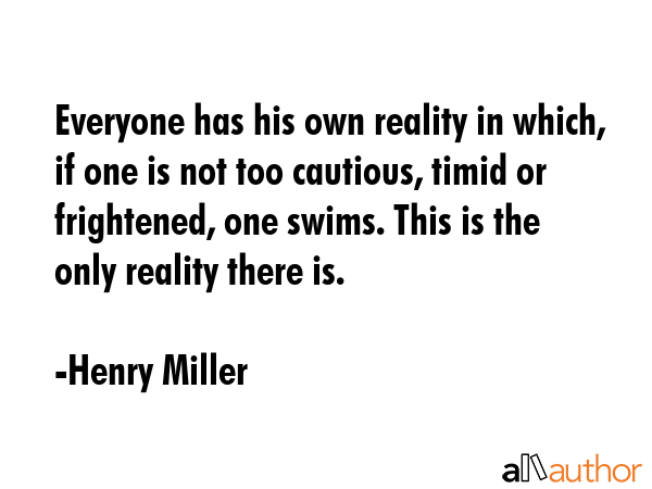 Everyone has his own reality in which, if one is not too cautious, timid or frightened, one swims.... - Henry Miller Quote GIF