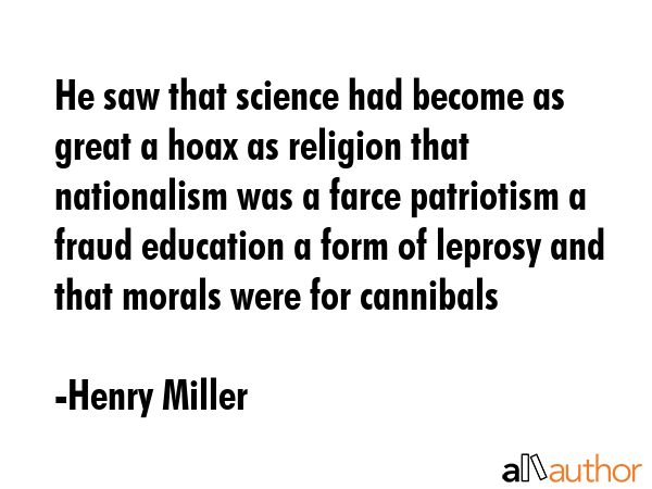 He saw that science had become as great a hoax as religion that nationalism was a farce patriotism... - Henry Miller Quote GIF