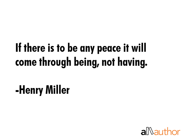 If there is to be any peace it will come through being, not having. - Henry Miller Quote GIF