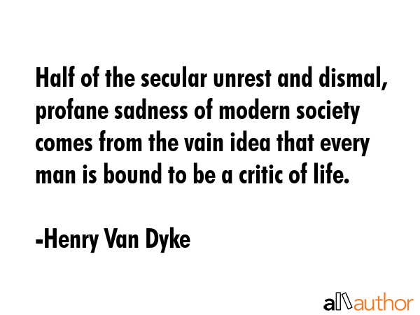 Half of the secular unrest and dismal, profane sadness of modern society comes from the vain idea... - Henry Van Dyke Quote GIF