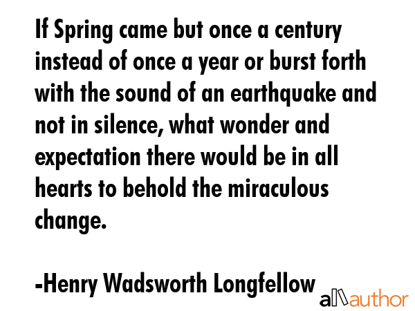 If Spring came but once a century instead of once a year or burst forth with the sound of an... - Henry Wadsworth Longfellow Quote GIF