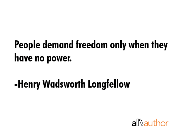 People demand freedom only when they have no power. - Henry Wadsworth Longfellow Quote GIF