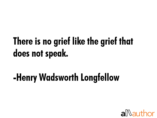 There is no grief like the grief that does not speak. - Henry Wadsworth Longfellow Quote GIF