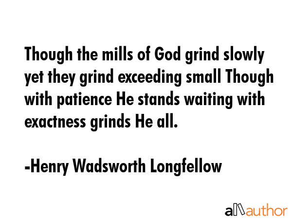 Though the mills of God grind slowly yet they grind exceeding small Though with patience He stands... - Henry Wadsworth Longfellow Quote GIF