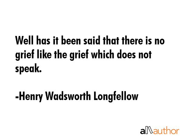 Well has it been said that there is no grief like the grief which does not speak. - Henry Wadsworth Longfellow Quote GIF