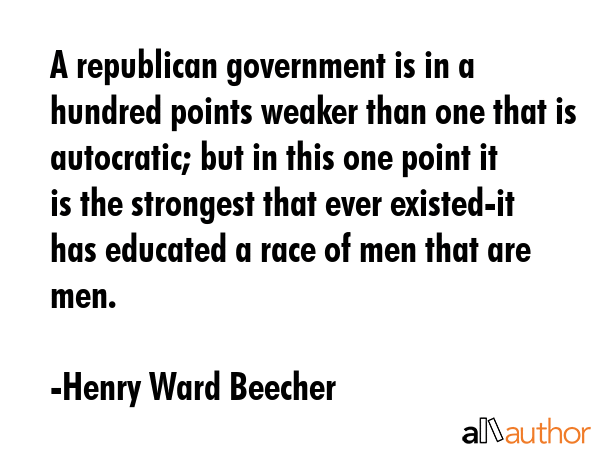 A republican government is in a hundred points weaker than one that is autocratic; but in this one... - Henry Ward Beecher Quote GIF