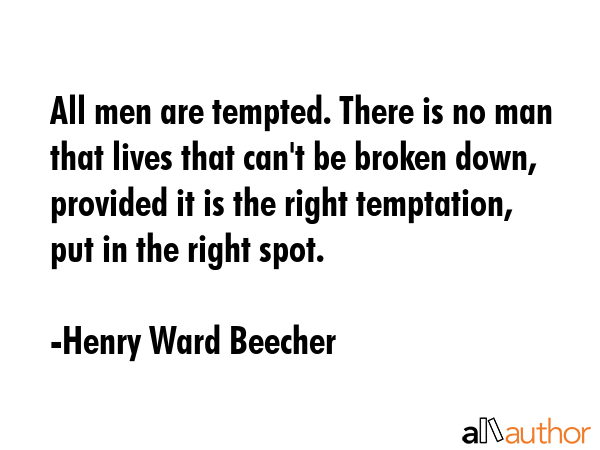 All men are tempted. There is no man that lives that can\