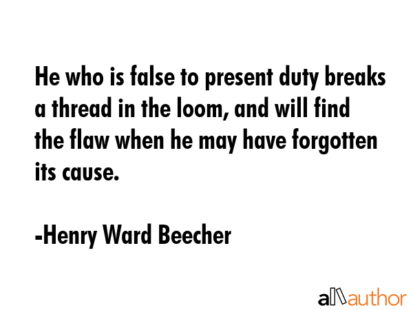 He who is false to present duty breaks a thread in the loom, and will find the flaw when he may... - Henry Ward Beecher Quote GIF