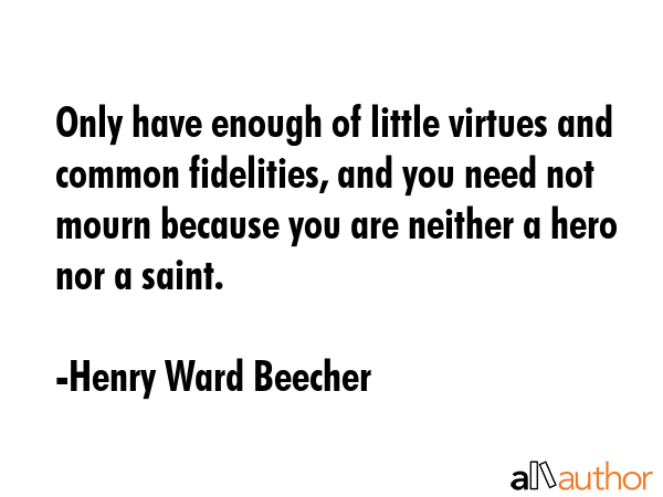 Only have enough of little virtues and common fidelities, and you need not mourn because you are... - Henry Ward Beecher Quote GIF