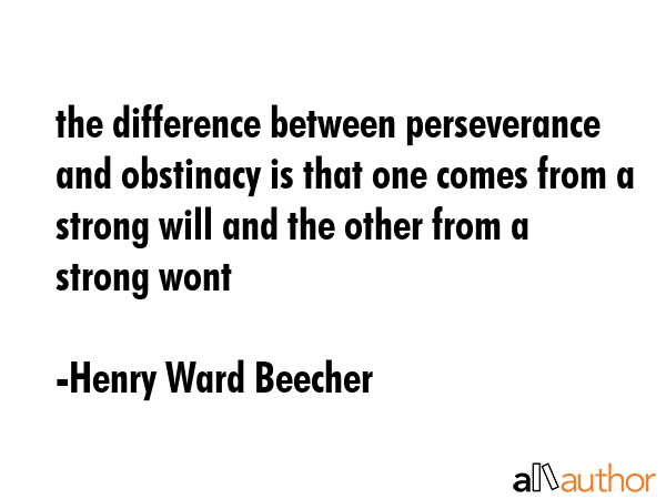 the difference between perseverance and obstinacy is that one comes from a strong will and the... - Henry Ward Beecher Quote GIF