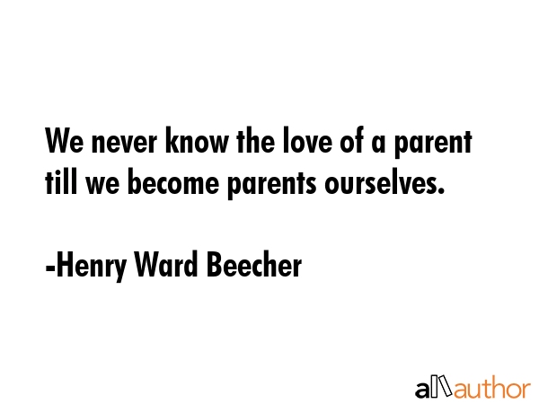 We never know the love of a parent till we become parents ourselves. - Henry Ward Beecher Quote GIF