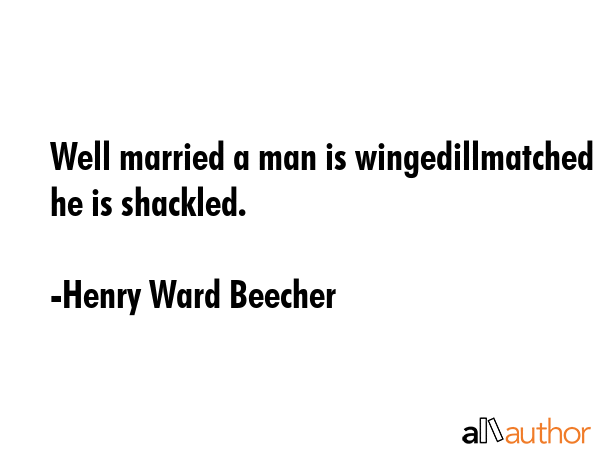 Well married a man is wingedillmatched he is shackled. - Henry Ward Beecher Quote GIF