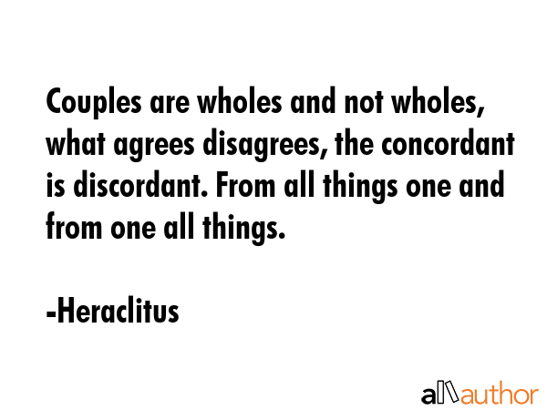 Couples are wholes and not wholes, what agrees disagrees, the concordant is discordant. From all... - Heraclitus Quote GIF