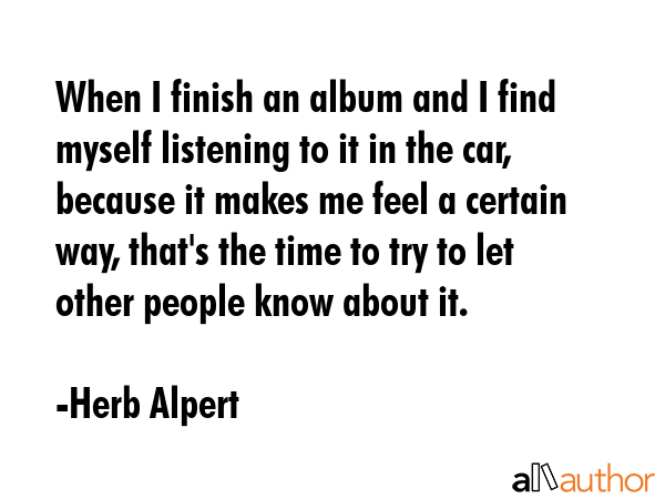 When I finish an album and I find myself listening to it in the car, because it makes me feel a... - Herb Alpert Quote GIF