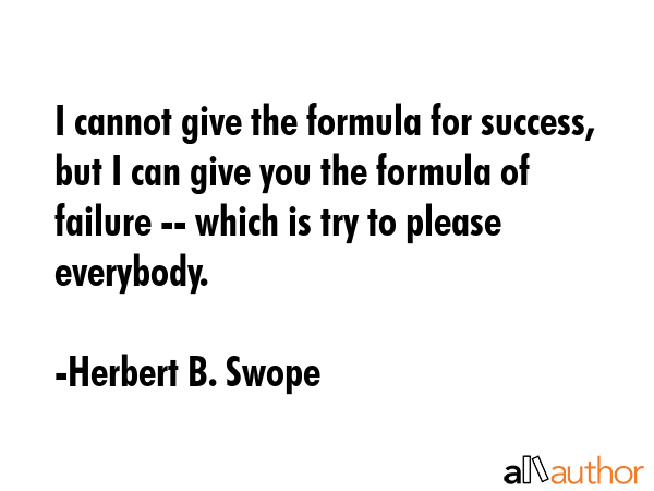 I cannot give the formula for success, but I can give you the formula of failure -- which is try to... - Herbert B. Swope Quote GIF