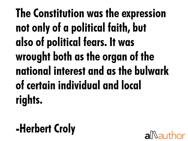 The Constitution was the expression not only of a political faith, but also of political fears. It... - Herbert Croly Quote GIF