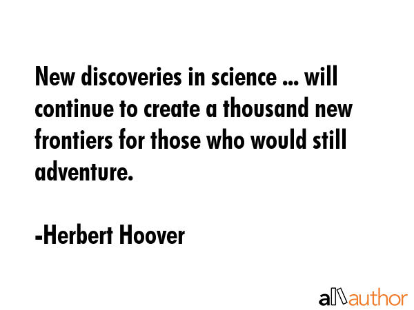 New discoveries in science ... will continue to create a thousand new frontiers for those who would... - Herbert Hoover Quote GIF