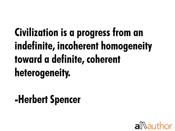 Civilization is a progress from an indefinite, incoherent homogeneity toward a definite, coherent... - Herbert Spencer Quote GIF