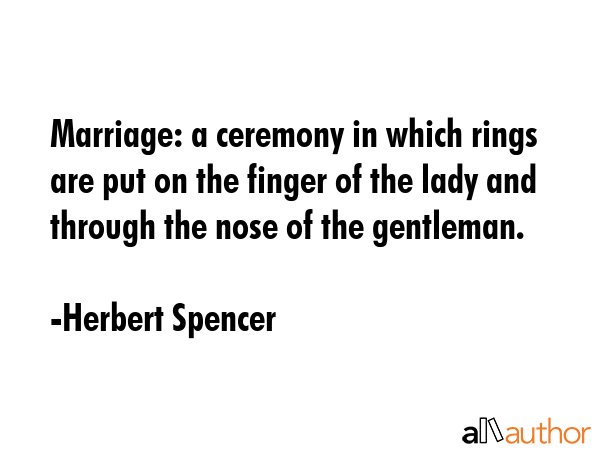 Marriage: a ceremony in which rings are put on the finger of the lady and through the nose of the... - Herbert Spencer Quote GIF