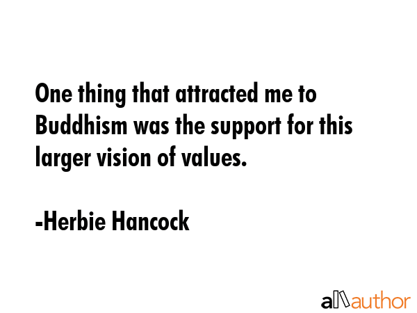 One thing that attracted me to Buddhism was the support for this larger vision of values. - Herbie Hancock Quote GIF
