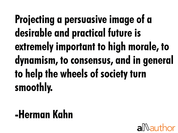 Projecting a persuasive image of a desirable and practical future is extremely important to high... - Herman Kahn Quote GIF