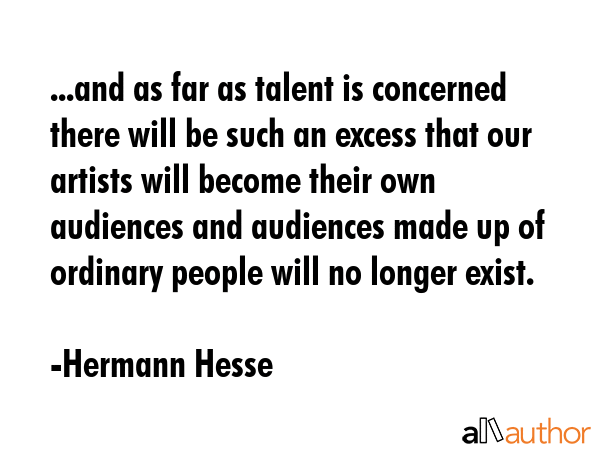 ...and as far as talent is concerned there will be such an excess that our artists will become... - Hermann Hesse Quote GIF