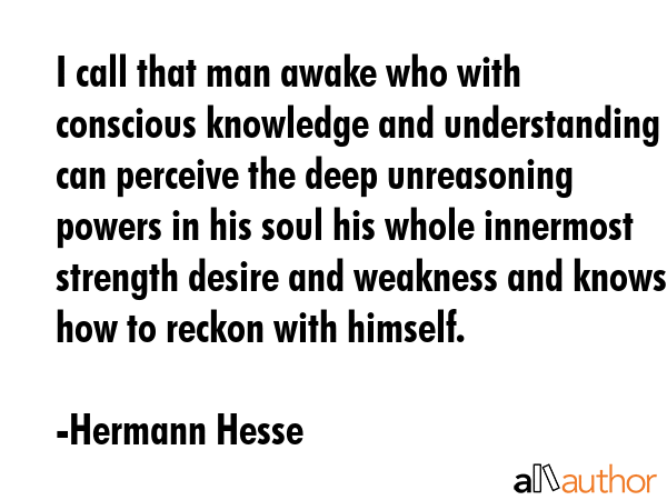 I call that man awake who with conscious knowledge and understanding can perceive the deep... - Hermann Hesse Quote GIF