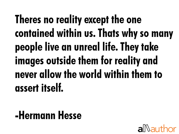 Theres no reality except the one contained within us. Thats why so many people live an unreal life.... - Hermann Hesse Quote GIF