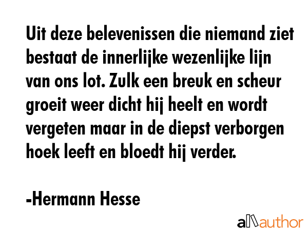 Uit deze belevenissen die niemand ziet bestaat de innerlijke wezenlijke lijn van ons lot. Zulk een... - Hermann Hesse Quote GIF