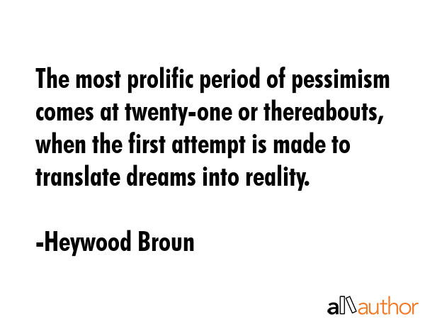 The most prolific period of pessimism comes at twenty-one or thereabouts, when the first attempt is... - Heywood Broun Quote GIF