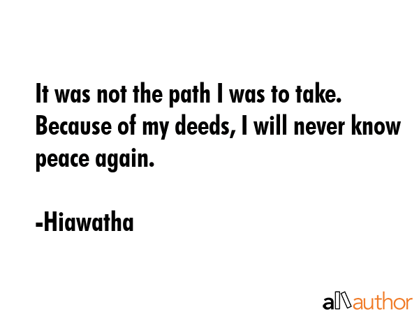 It was not the path I was to take. Because of my deeds, I will never know peace again. - Hiawatha Quote GIF