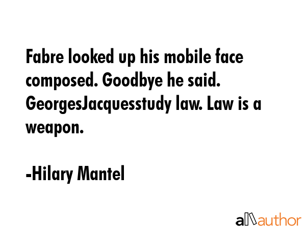 Fabre looked up his mobile face composed. Goodbye he said. GeorgesJacquesstudy law. Law is a weapon. - Hilary Mantel Quote GIF