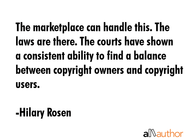 The marketplace can handle this. The laws are there. The courts have shown a consistent ability to... - Hilary Rosen Quote GIF