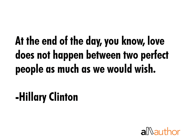 At the end of the day, you know, love does not happen between two perfect people as much as we... - Hillary Clinton Quote GIF