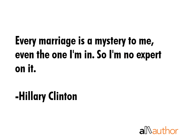 Every marriage is a mystery to me, even the one I\