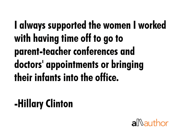 I always supported the women I worked with having time off to go to parent-teacher conferences and... - Hillary Clinton Quote GIF