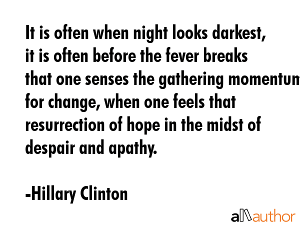 It is often when night looks darkest, it is often before the fever breaks that one senses the... - Hillary Clinton Quote GIF