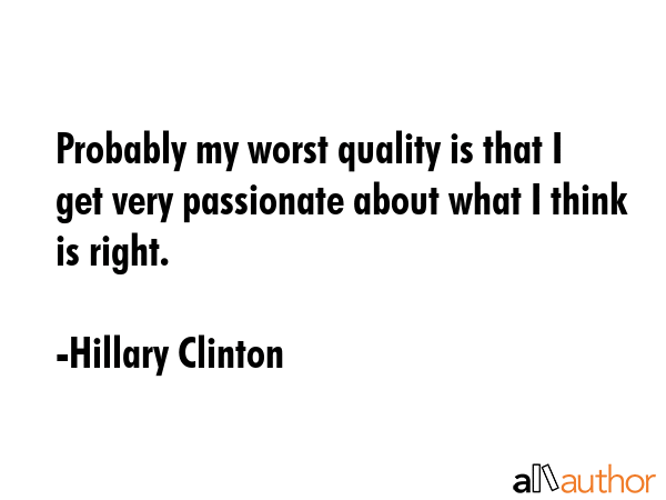 Probably my worst quality is that I get very passionate about what I think is right. - Hillary Clinton Quote GIF