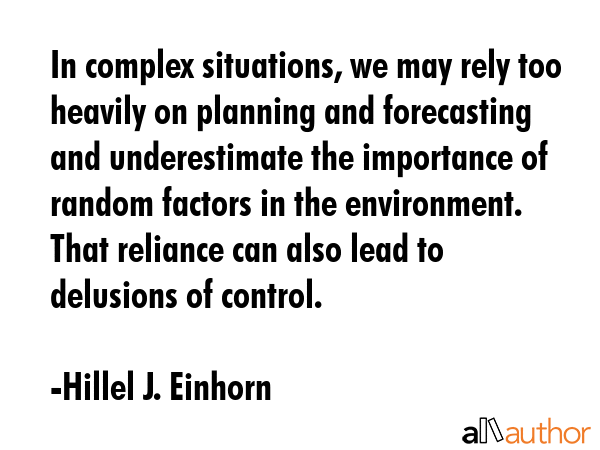 In complex situations, we may rely too heavily on planning and forecasting and underestimate the... - Hillel J. Einhorn Quote GIF