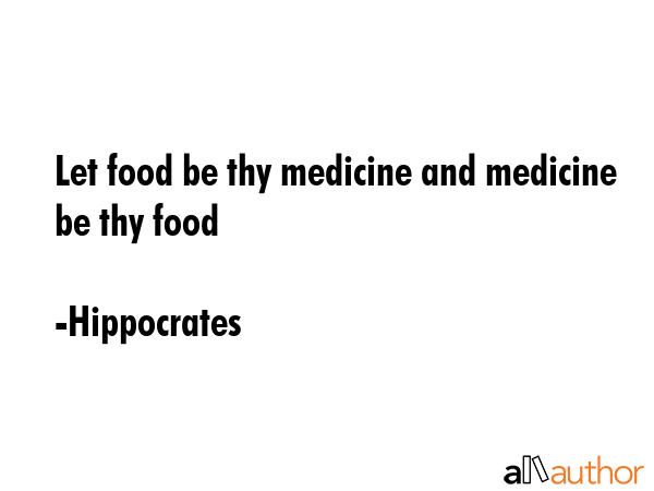 Let food be thy medicine and medicine be thy food - Hippocrates Quote