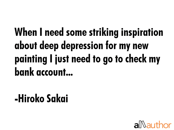 When I need some striking inspiration about deep depression for my new painting I just need to go... - Hiroko Sakai Quote GIF