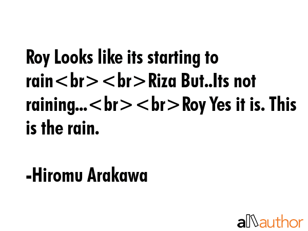 Roy Looks like its starting to rainRiza But..Its not raining...Roy Yes it is. This is the rain. - Hiromu Arakawa Quote GIF