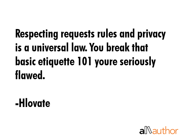 Respecting requests rules and privacy is a universal law. You break that basic etiquette 101 youre... - Hlovate Quote GIF