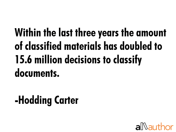 Within the last three years the amount of classified materials has doubled to 15.6 million... - Hodding Carter Quote GIF